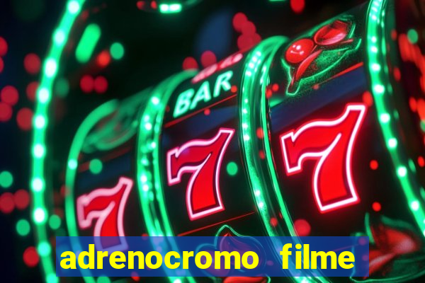 adrenocromo filme completo dublado